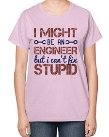 i might be an engineer but i cant fix stupid Style 206# - engineer-  Ladies T-Shirt