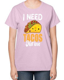 i need tacos not love 1155# - tacos-  Ladies T-Shirt
