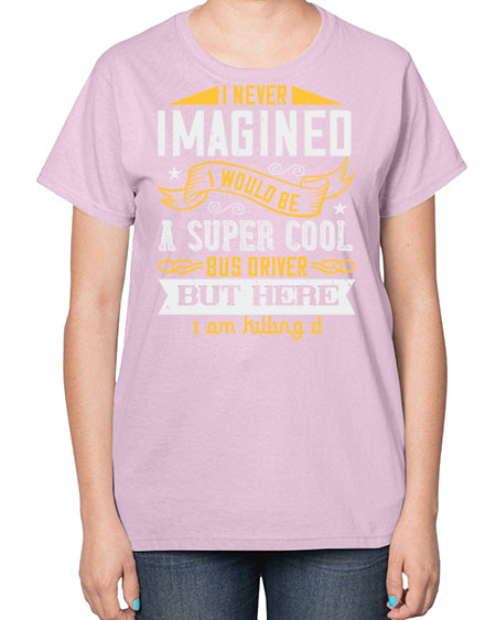 i never imagined i would be a super cool bus driver but here i am killing it Style 914# - Bus Driver-  Ladies T-Shirt