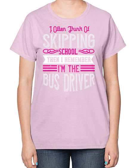 i often think of skipping school then i remember Im the bus driver Style 917# - Bus Driver-  Ladies T-Shirt