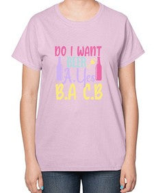 i want beer ayes ba cb 250# - beer-  Ladies T-Shirt