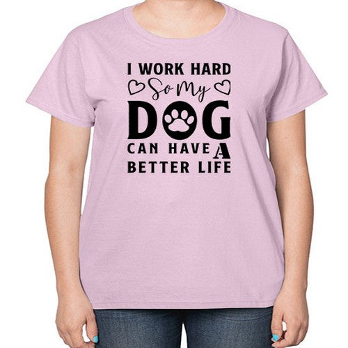 i work hard so my dog can have a better life 186# - dogs-  Ladies T-Shirt