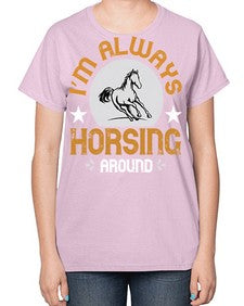 i’m always horsing around Style 33# - horse-  Ladies T-Shirt
