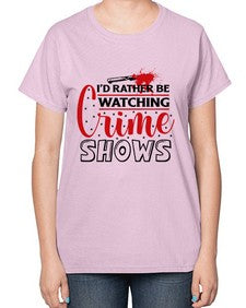 id rather be watching crime shows 616# - true crime-  Ladies T-Shirt