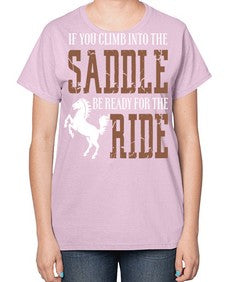 if you climb into the saddle be ready for the ride - horse-  Ladies T-Shirt