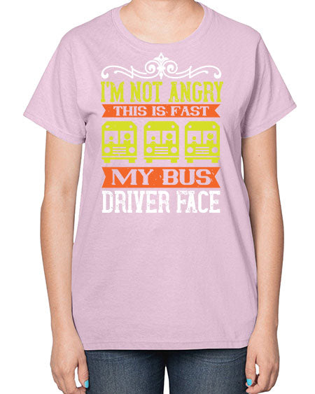 im not angry this is fast my bus driver face Style 1014# - Bus Driver-  Ladies T-Shirt