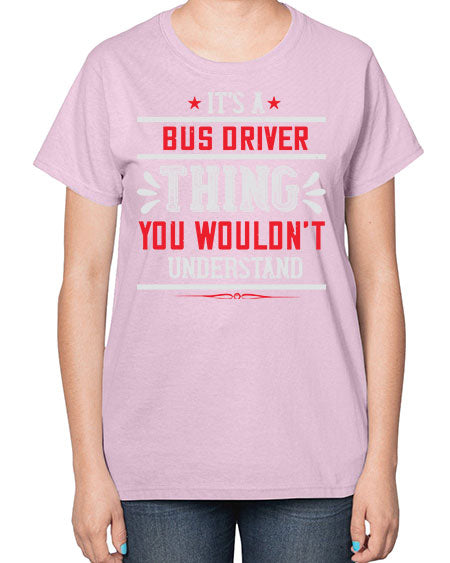 its a bus driver thing you wouldnt understand Style 1012# - Bus Driver-  Ladies T-Shirt