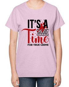 its a good time for true crime 677# - true crime-  Ladies T-Shirt