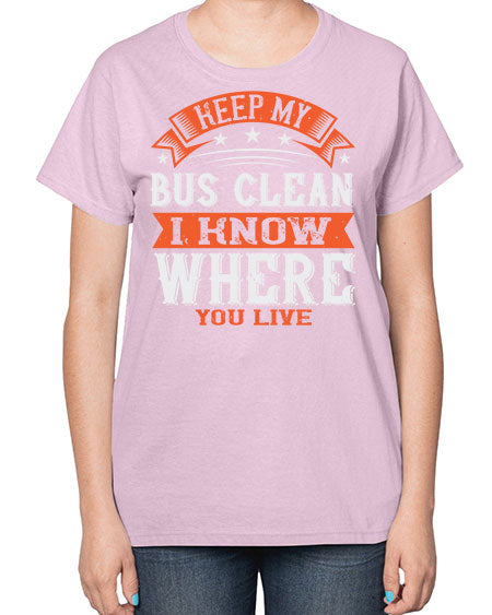 keep my bus clean i know where you live Style 1031# - Bus Driver-  Ladies T-Shirt