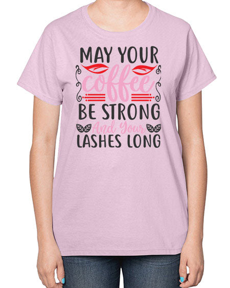 may your coffee be strong and your lashes long Style 151# -makeup  Ladies T-Shirt