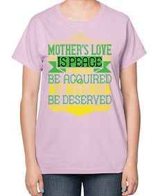 mothers love is peace it need not be acquired it need not be deserved 438# - parents day-  Ladies T-Shirt