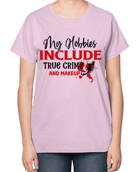 my hobbies include true crime and makeup 2# -makeup  Ladies T-Shirt