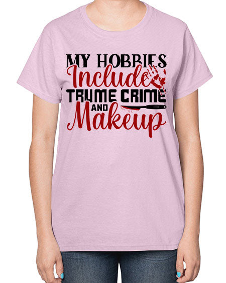 my hobbies include trume crime and makeup 1# -makeup  Ladies T-Shirt