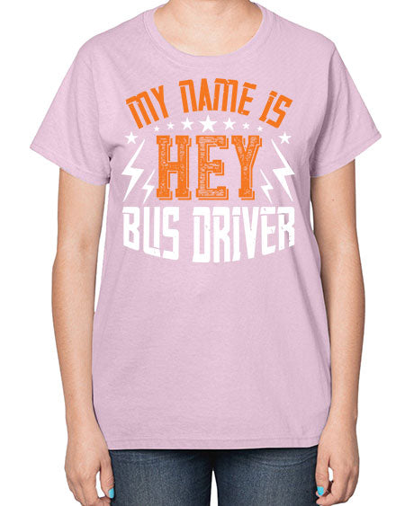 my name is hey bus driver Style 1110# - Bus Driver-  Ladies T-Shirt