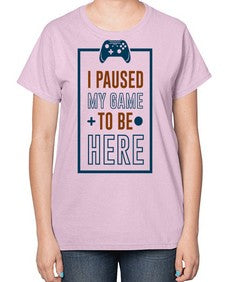 paused my game to hire 144# - video games-  Ladies T-Shirt