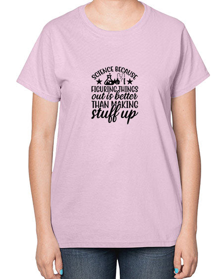 science because figuring things out is better than making stuff up 143# - general science-  Ladies T-Shirt