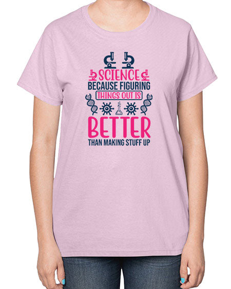 science because figuring things out is better than making stuff up 144# - general science-  Ladies T-Shirt