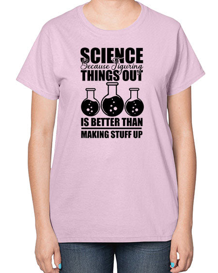 science because figuring things out is better than making stuff up 148# - general science-  Ladies T-Shirt