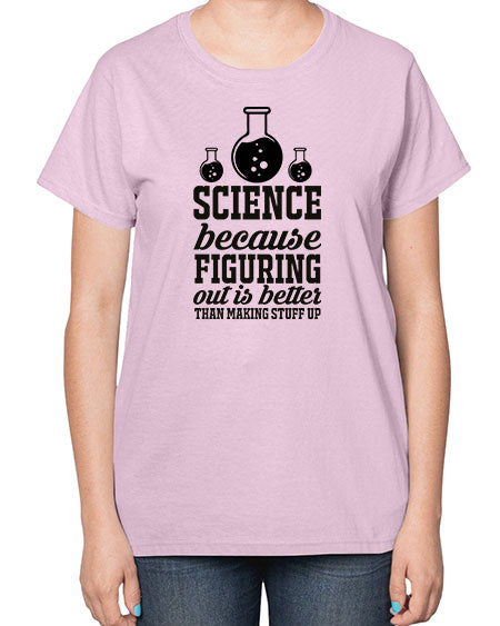 science because figuring things out is better than making stuff up 149# - general science-  Ladies T-Shirt