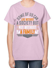 some of us can live without a society but not without a family 566# - parents day-  Ladies T-Shirt