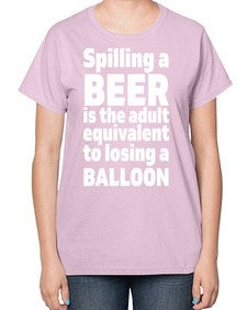 spilling a beer is the adult equivalent to losing a balloon 1563# - beer-  Ladies T-Shirt