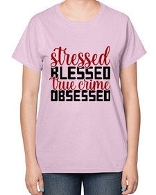 stressed blessed true crime obsessed 1136# - true crime-  Ladies T-Shirt