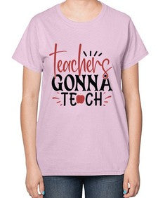 teachers gonna teach Style 398# - teacher-  Ladies T-Shirt