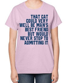that cat could very well be mans bestfriend but would never stop - cats-  Ladies T-Shirt