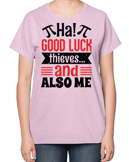 that good luck thieves and also me 46# - pi-  Ladies T-Shirt