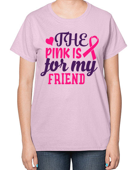 the pink is for my friend Style 2# - breast cancer-  Ladies T-Shirt