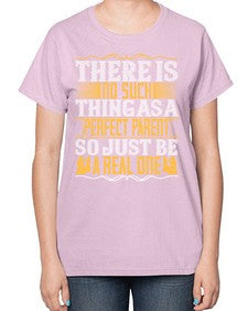 there is no such thing as a perfect parent so just be a real one 607# - parents day-  Ladies T-Shirt