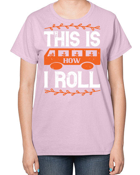 this is how i roll Style 1543# - Bus Driver-  Ladies T-Shirt
