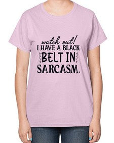 watch out i have a black belt in sarcasm 106# - sarcastic-  Ladies T-Shirt
