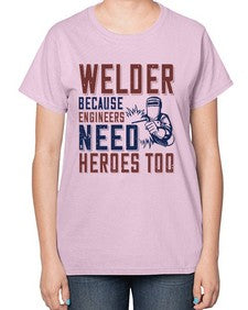 welder beacuse engineers need heros too Style 470# - engineer-  Ladies T-Shirt