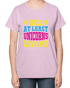 well at least unicorns love me 547# - unicorn-  Ladies T-Shirt