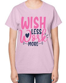 wish less work more Style 62# - motivation-  Ladies T-Shirt