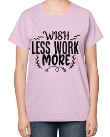 wish less work more Style 63# - motivation-  Ladies T-Shirt