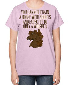 you cannot train a horse with shouts - horse-  Ladies T-Shirt