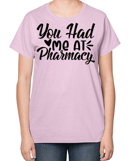 you had me at pharmacy 1687# - pharmacist-  Ladies T-Shirt