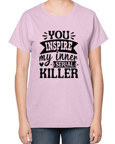 you inspire my inner serial killer 1267# - sassy-  Ladies T-Shirt
