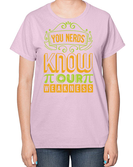 you nerds know our weakness 50# - pi-  Ladies T-Shirt