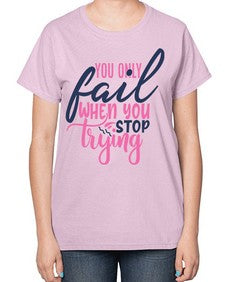 you only fail when you stop trying Style 57# - motivation-  Ladies T-Shirt