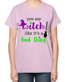 you say witch 1# - witch-  Ladies T-Shirt