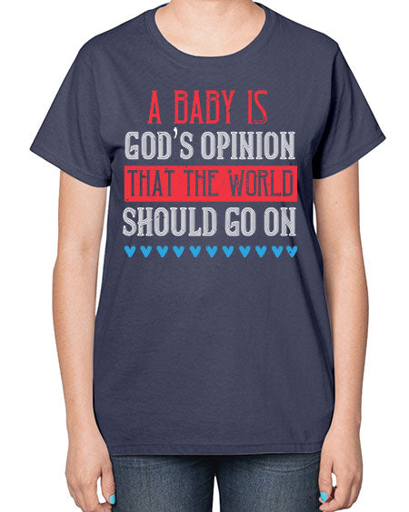 A baby is God’s opinion that the world should go on Style 8# - kids-  Ladies T-Shirt