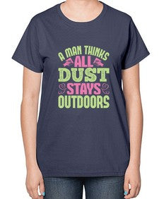 A man thinks all dust stays outdoors Style 13# - cleaner-  Ladies T-Shirt