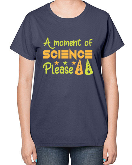 AmomentofSCIENCEpleaseScience tshirt design Sciencetshirtdesign 291# - general science-  Ladies T-Shirt