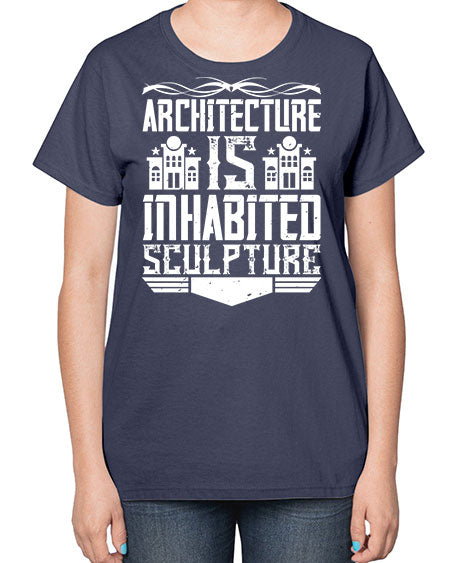 Architecture is inhabited sculpture Style 48# - architect-  Ladies T-Shirt