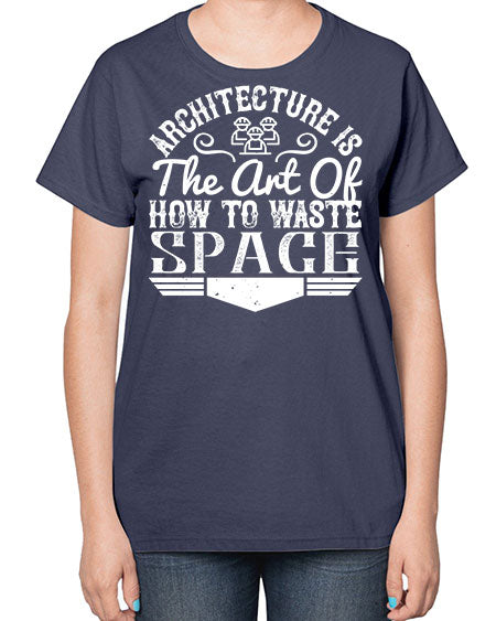 Architecture is the art of how to waste space Style 49# - architect-  Ladies T-Shirt