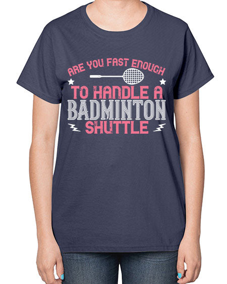 Are you fast enough to handle a badminton 1846# - badminton-  Ladies T-Shirt