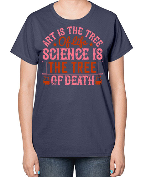 Art is the tree of life Science is the tree of death 319# - general science-  Ladies T-Shirt